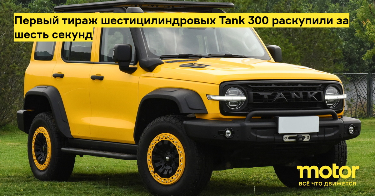 Первый тираж шестицилиндровых Tank 300 раскупили за шесть секунд ...