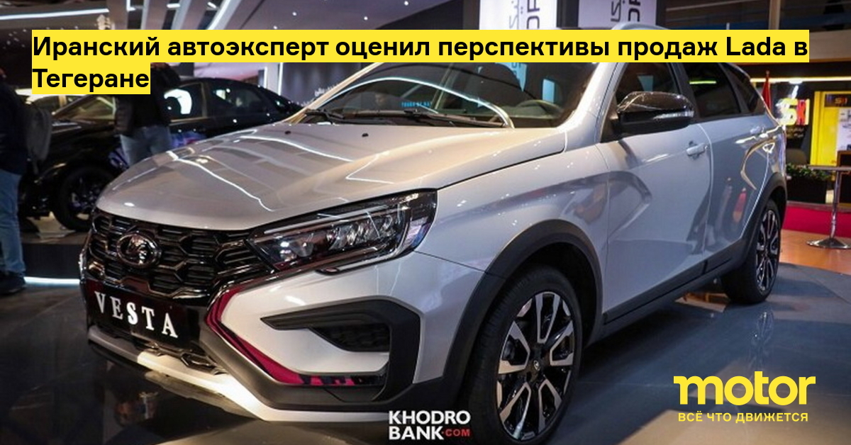 Иранский автоэксперт оценил перспективы продаж Lada в Тегеране: Новости ...