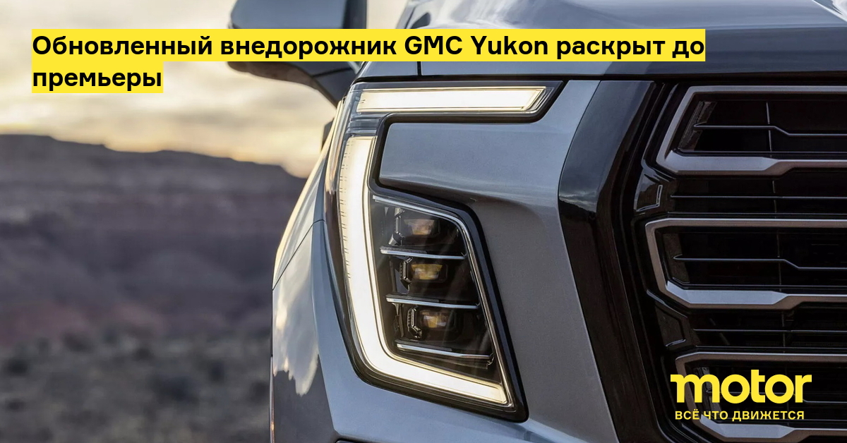 Обновленный внедорожник GMC Yukon раскрыт до премьеры — Motor